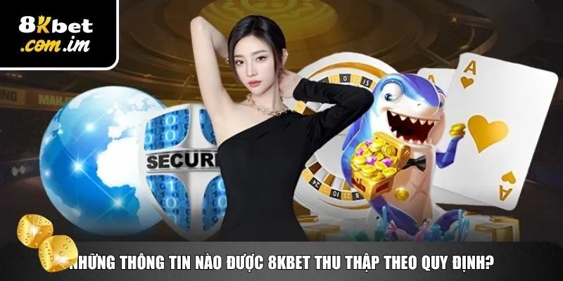 Chính Sách Bảo Mật 8Kbet – An Tâm Tuyệt Đối Khi Trải Nghiệm 2 Thu thập thông tin theo chính sách bảo mật 8Kbet