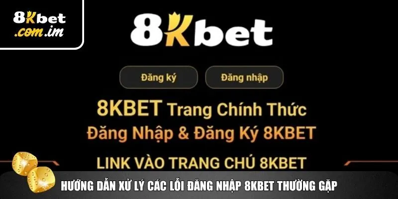 Khắc phục lỗi thường gặp khi bạn đăng nhập 8Kbet