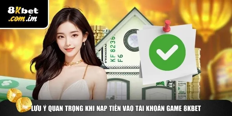Lưu ý quan trọng cần biết khi người chơi nạp tiền 8Kbet