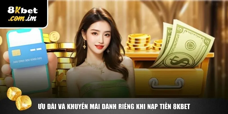 Tận dụng ưu đãi và khuyến mãi khi nạp tiền 8Kbet