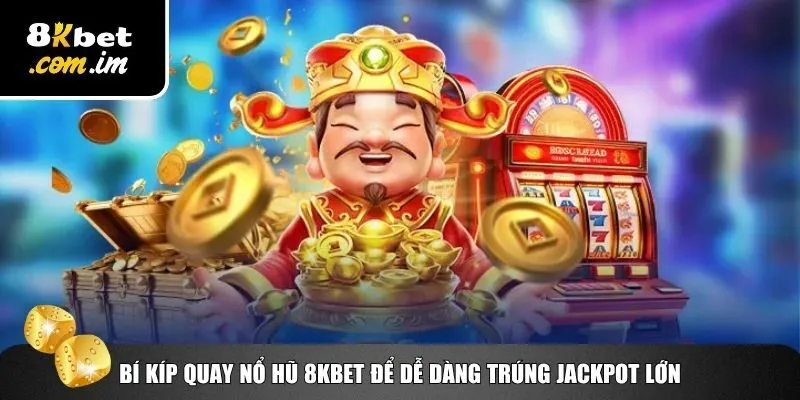 Bật mí 4 bí kíp chinh phục nổ hũ 8Kbet