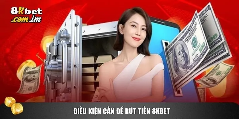 Một số điều kiện cơ bản trước khi thực hiện thao tác rút tiền 8kbet