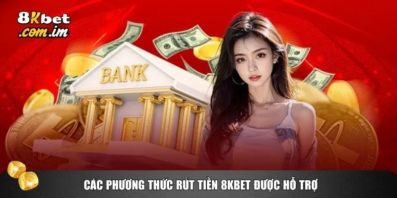Các phương thức rút tiền 8kbet được hỗ trợ 