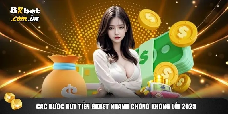 Việc rút tiền 8kbet trong năm 2025 đã được tối ưu hóa đáng kể